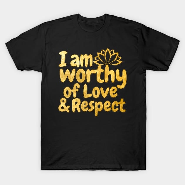 I Am Worthy Of Love And Respect T-Shirt by Annabelhut